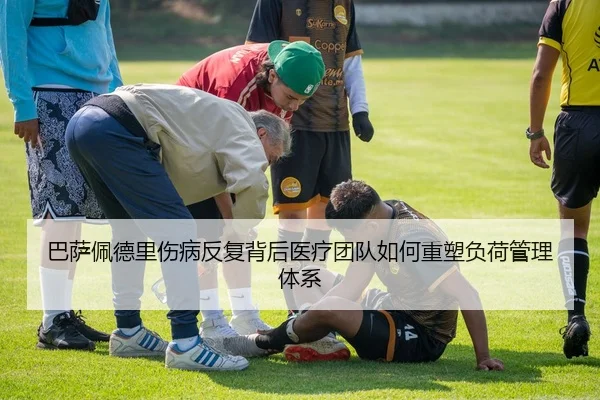 巴萨佩德里伤病反复背后医疗团队如何重塑负荷管理体系