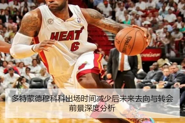 多特蒙德穆科科出场时间减少后未来去向与转会前景深度分析