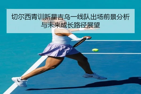 切尔西青训新星吉乌一线队出场前景分析与未来成长路径展望