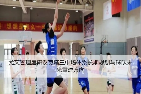 尤文管理层研议莫塔三中场体系长期规划与球队未来重建方向