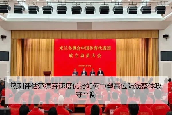 热刺评估范德芬速度优势如何重塑高位防线整体攻守平衡